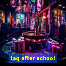 tag after school